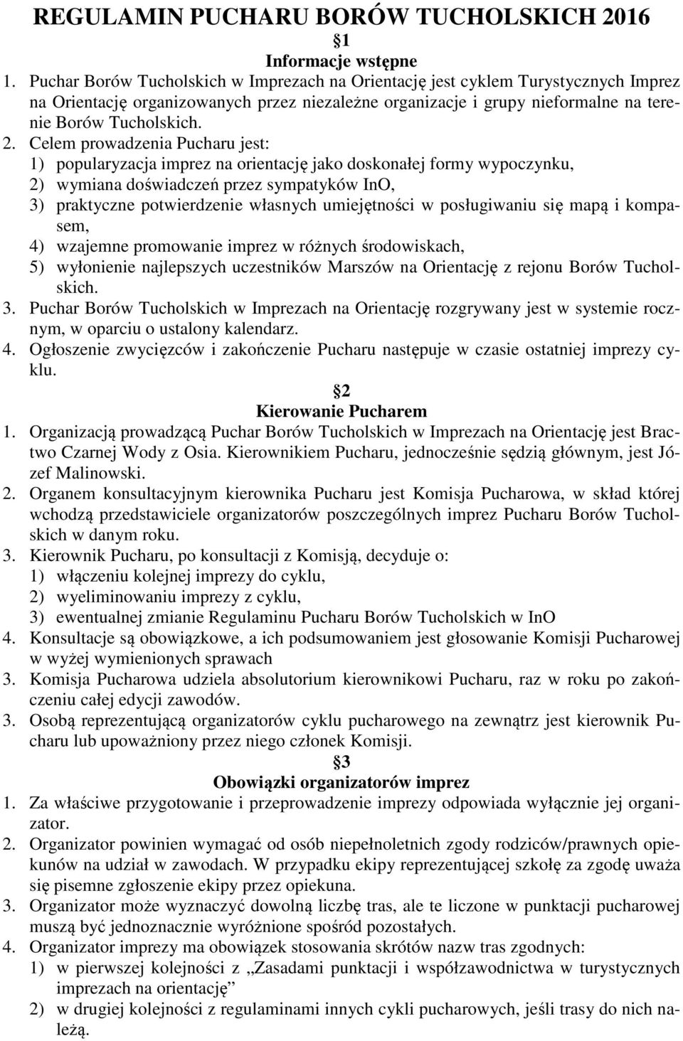 Celem prowadzenia Pucharu jest: 1) popularyzacja imprez na orientację jako doskonałej formy wypoczynku, 2) wymiana doświadczeń przez sympatyków InO, 3) praktyczne potwierdzenie własnych umiejętności