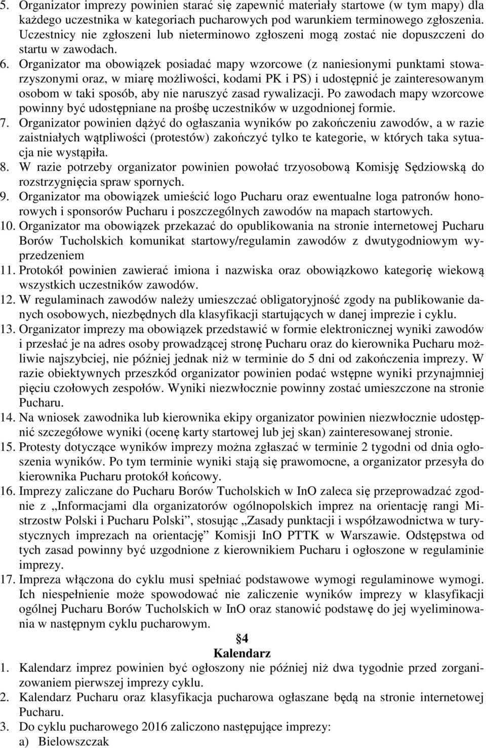 Organizator ma obowiązek posiadać mapy wzorcowe (z naniesionymi punktami stowarzyszonymi oraz, w miarę możliwości, kodami PK i PS) i udostępnić je zainteresowanym osobom w taki sposób, aby nie