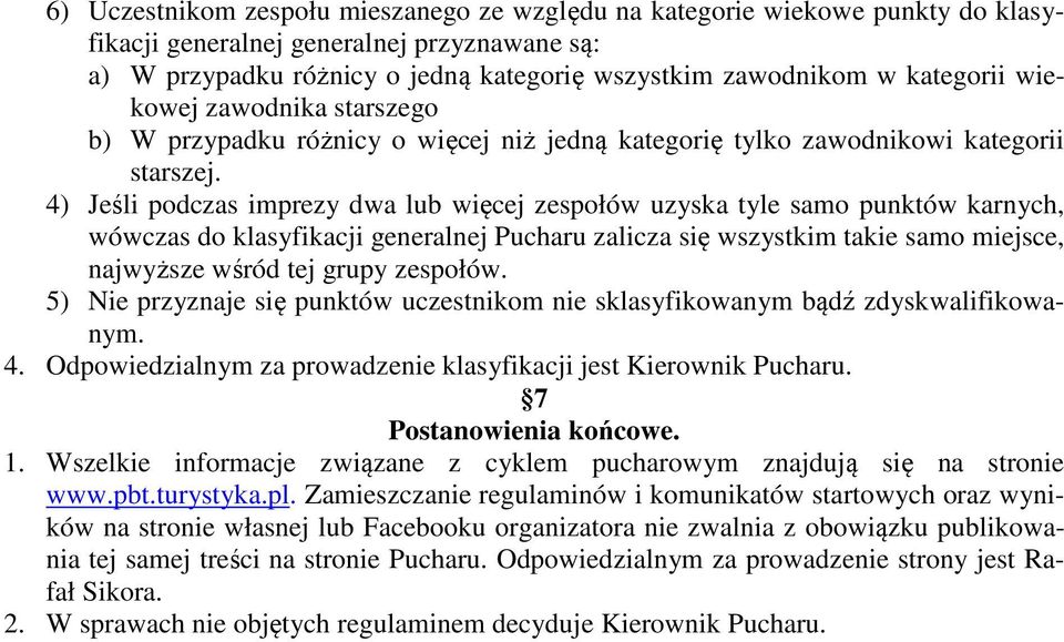 4) Jeśli podczas imprezy dwa lub więcej zespołów uzyska tyle samo punktów karnych, wówczas do klasyfikacji generalnej Pucharu zalicza się wszystkim takie samo miejsce, najwyższe wśród tej grupy