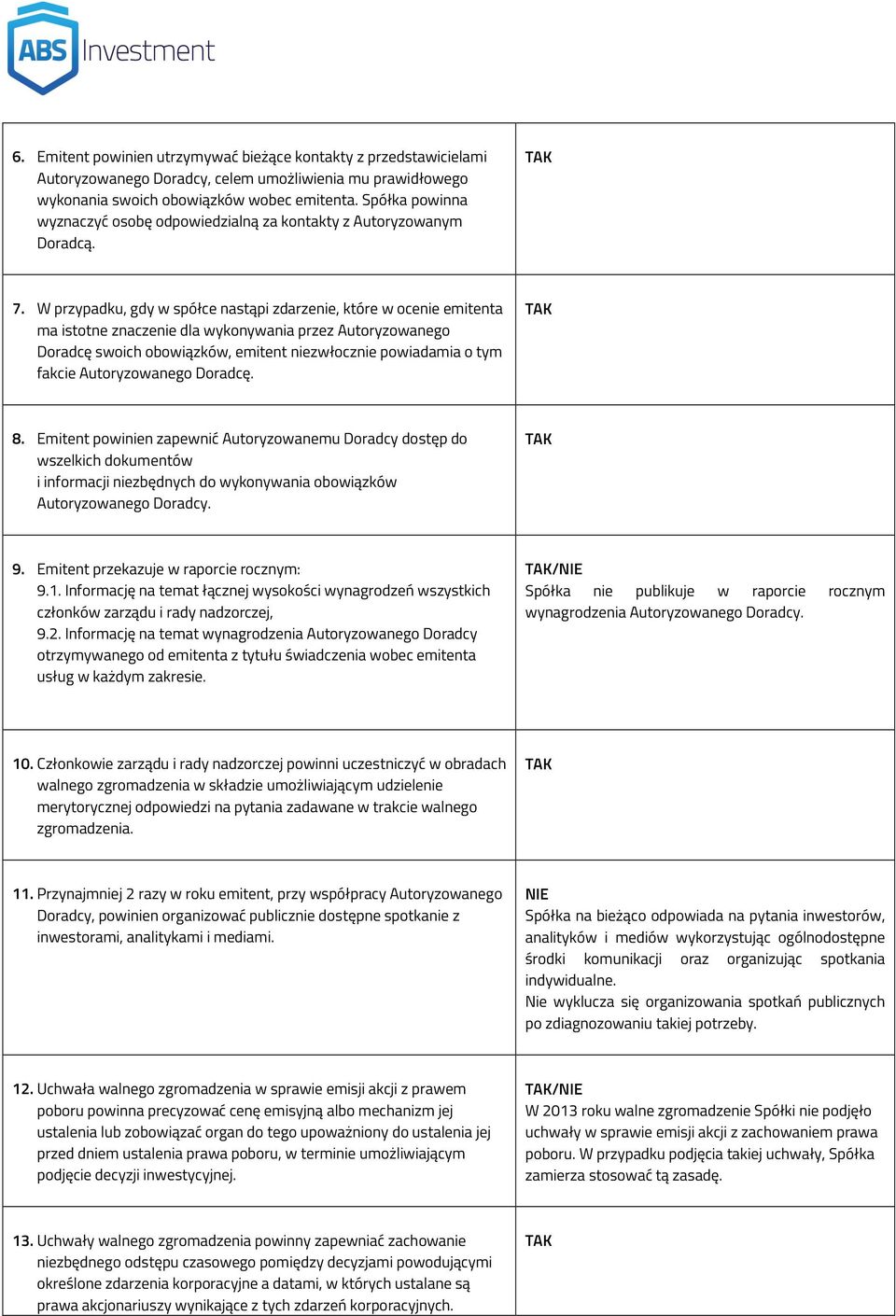 W przypadku, gdy w spółce nastąpi zdarzenie, które w ocenie emitenta ma istotne znaczenie dla wykonywania przez Autoryzowanego Doradcę swoich obowiązków, emitent niezwłocznie powiadamia o tym fakcie