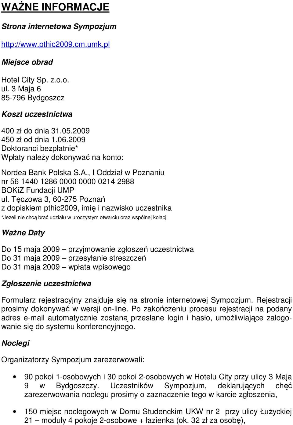 Tęczowa 3, 60-275 Poznań z dopiskiem pthic2009, imię i nazwisko uczestnika *JeŜeli nie chcą brać udziału w uroczystym otwarciu oraz wspólnej kolacji WaŜne Daty Do 15 maja 2009 przyjmowanie zgłoszeń