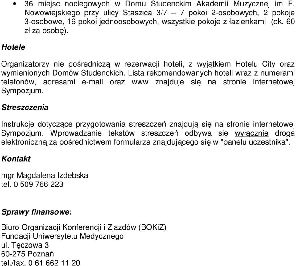 Hotele Organizatorzy nie pośredniczą w rezerwacji hoteli, z wyjątkiem Hotelu City oraz wymienionych Domów Studenckich.