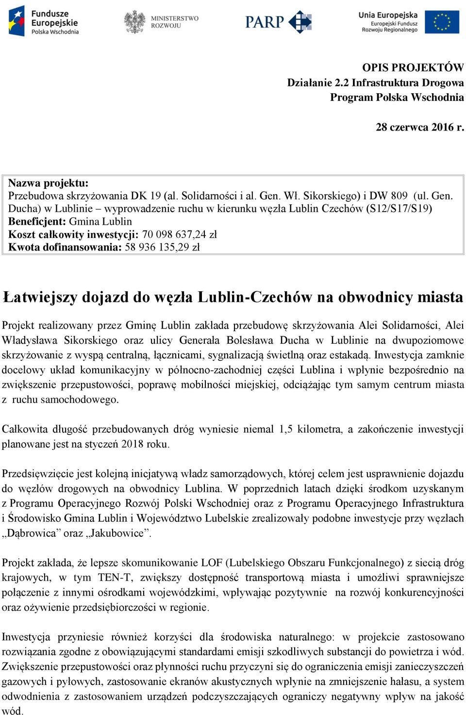 Ducha) w Lublinie wyprowadzenie ruchu w kierunku węzła Lublin Czechów (S12/S17/S19) Beneficjent: Gmina Lublin Koszt całkowity inwestycji: 70 098 637,24 zł Kwota dofinansowania: 58 936 135,29 zł