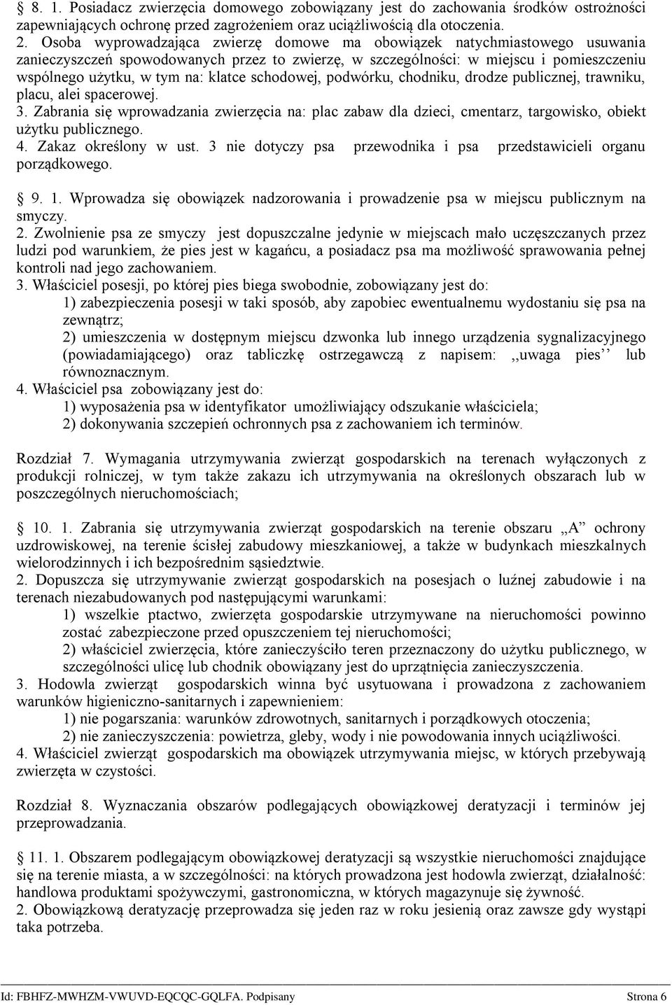 schodowej, podwórku, chodniku, drodze publicznej, trawniku, placu, alei spacerowej. 3. Zabrania się wprowadzania zwierzęcia na: plac zabaw dla dzieci, cmentarz, targowisko, obiekt użytku publicznego.