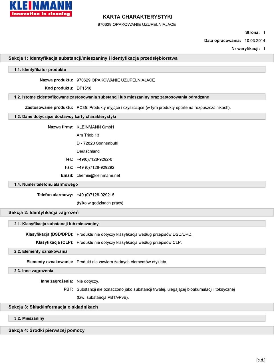 3. Dane dotyczące dostawcy karty charakterystyki Nazwa firmy: KLEINMANN GmbH Am Trieb 13 D - 72820 Sonnenbühl Deutschland Tel.: +49(0)7128-9292-0 Fax: +49 (0)7128-929292 Email: chemie@kleinmann.net 1.