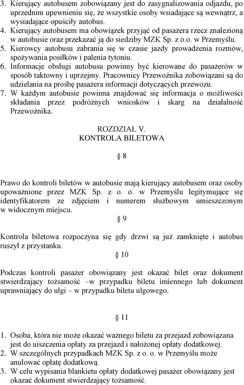 Kierowcy autobusu zabrania się w czasie jazdy prowadzenia rozmów, spożywania posiłków i palenia tytoniu. 6. Informacje obsługi autobusu powinny być kierowane do pasażerów w sposób taktowny i uprzejmy.