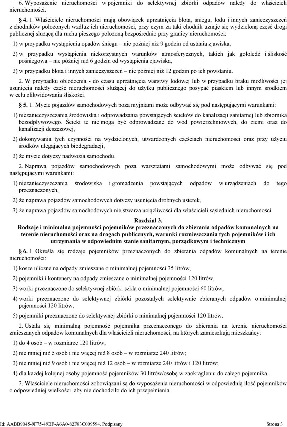 część drogi publicznej służącą dla ruchu pieszego położoną bezpośrednio przy granicy nieruchomości: 1) w przypadku wystąpienia opadów śniegu nie później niż 9 godzin od ustania zjawiska, 2) w