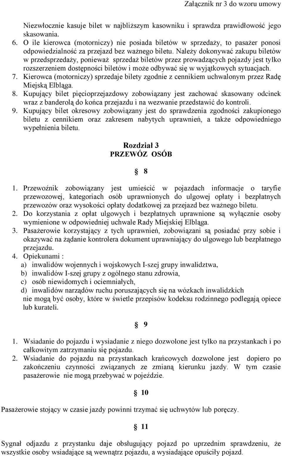 Należy dokonywać zakupu biletów w przedsprzedaży, ponieważ sprzedaż biletów przez prowadzących pojazdy jest tylko rozszerzeniem dostępności biletów i może odbywać się w wyjątkowych sytuacjach. 7.