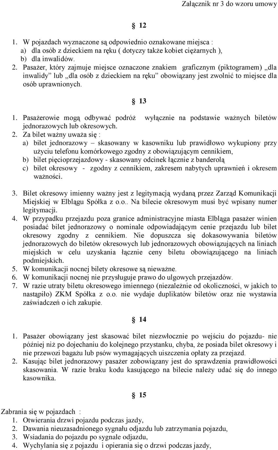 Pasażerowie mogą odbywać podróż wyłącznie na podstawie ważnych biletów jednorazowych lub okresowych. 2.