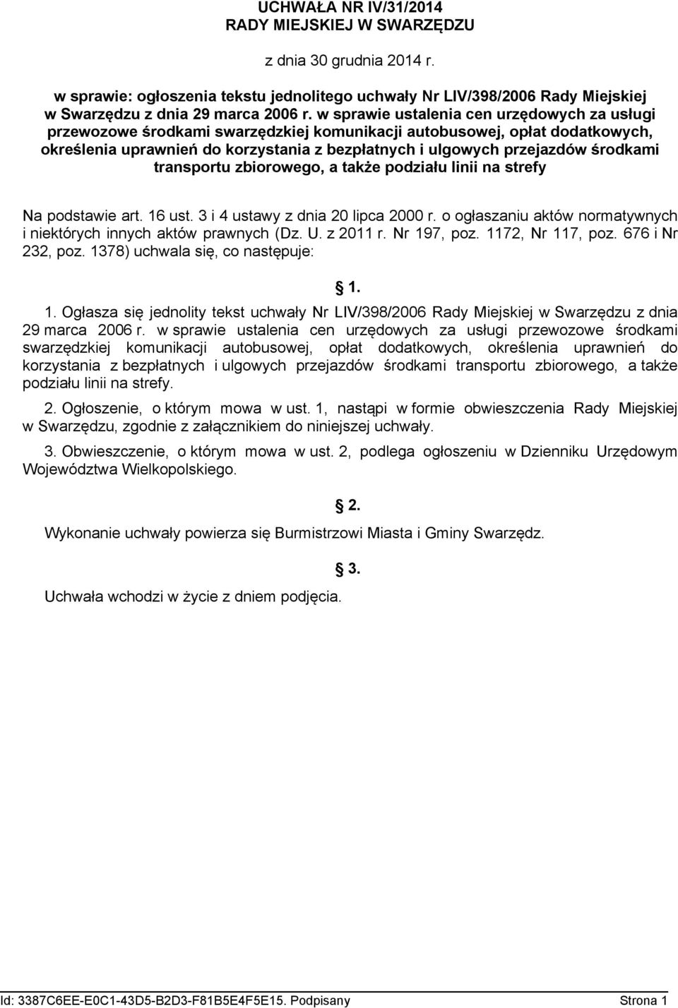 środkami transportu zbiorowego, a także podziału linii na strefy Na podstawie art. 16 ust. 3 i 4 ustawy z dnia 20 lipca 2000 r. o ogłaszaniu aktów normatywnych i niektórych innych aktów prawnych (Dz.