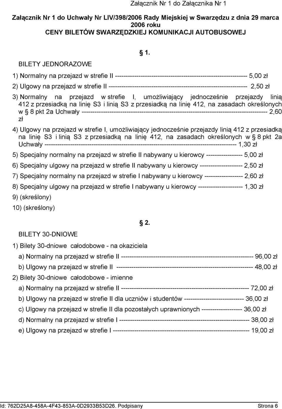 ----------------------------------------------------------------- 2,50 zł 3) Normalny na przejazd w strefie I, umożliwiający jednocześnie przejazdy linią 412 z przesiadką na linię S3 i linią S3 z