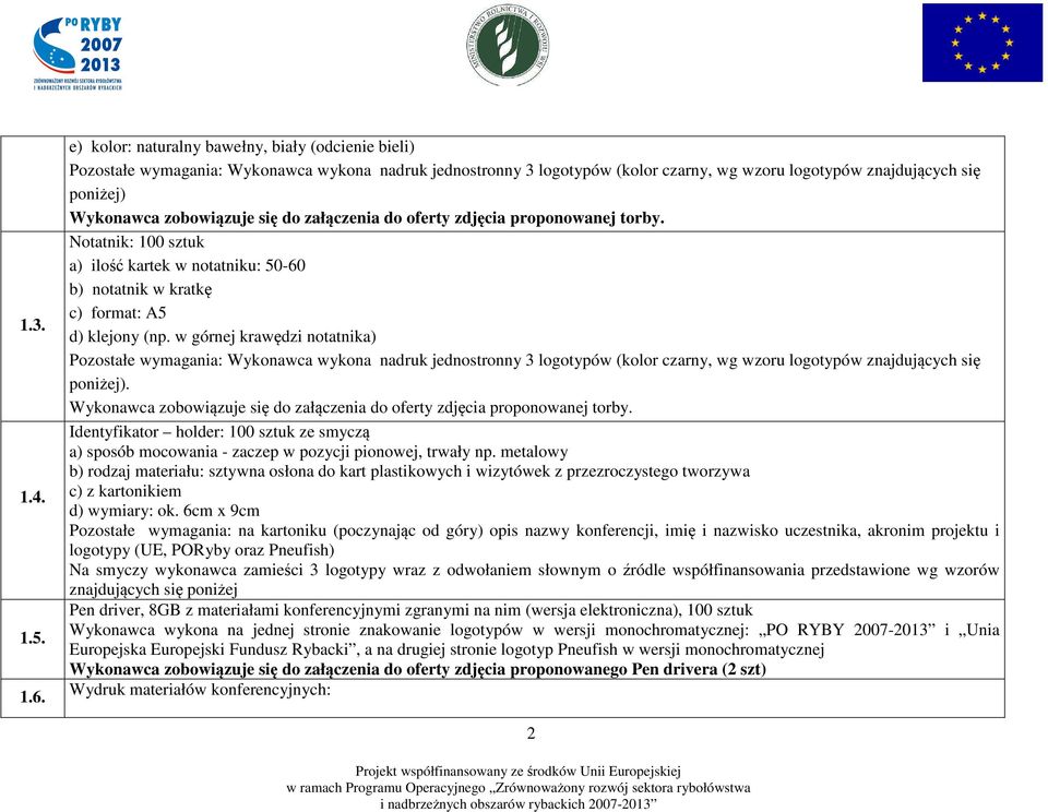 zobowiązuje się do załączenia do oferty zdjęcia proponowanej torby. Notatnik: 100 sztuk a) ilość kartek w notatniku: 50-60 b) notatnik w kratkę c) format: A5 d) klejony (np.