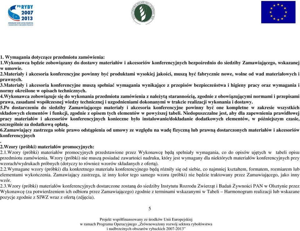 Materiały i akcesoria konferencyjne muszą spełniać wymagania wynikające z przepisów bezpieczeństwa i higieny pracy oraz wymagania i normy określone w opisach technicznych. 4.