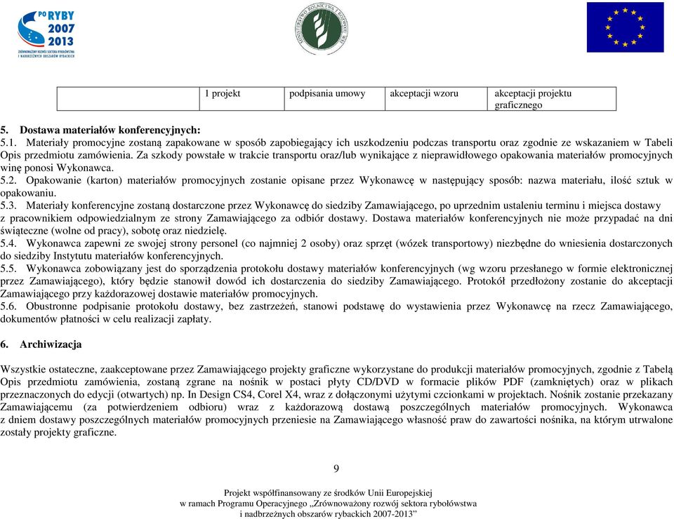 Opakowanie (karton) materiałów promocyjnych zostanie opisane przez Wykonawcę w następujący sposób: nazwa materiału, ilość sztuk w opakowaniu. 5.3.