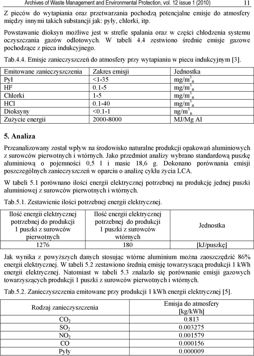 Powstawanie dioksyn możliwe jest w strefie spalania oraz w części chłodzenia systemu oczyszczania gazów odlotowych. W tabeli 4.