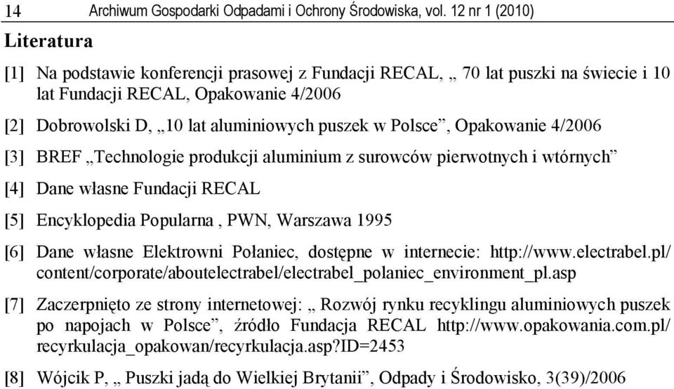 Opakowanie 4/2006 [3] BREF Technologie produkcji aluminium z surowców pierwotnych i wtórnych [4] Dane własne Fundacji RECAL [5] Encyklopedia Popularna, PWN, Warszawa 1995 [6] Dane własne Elektrowni