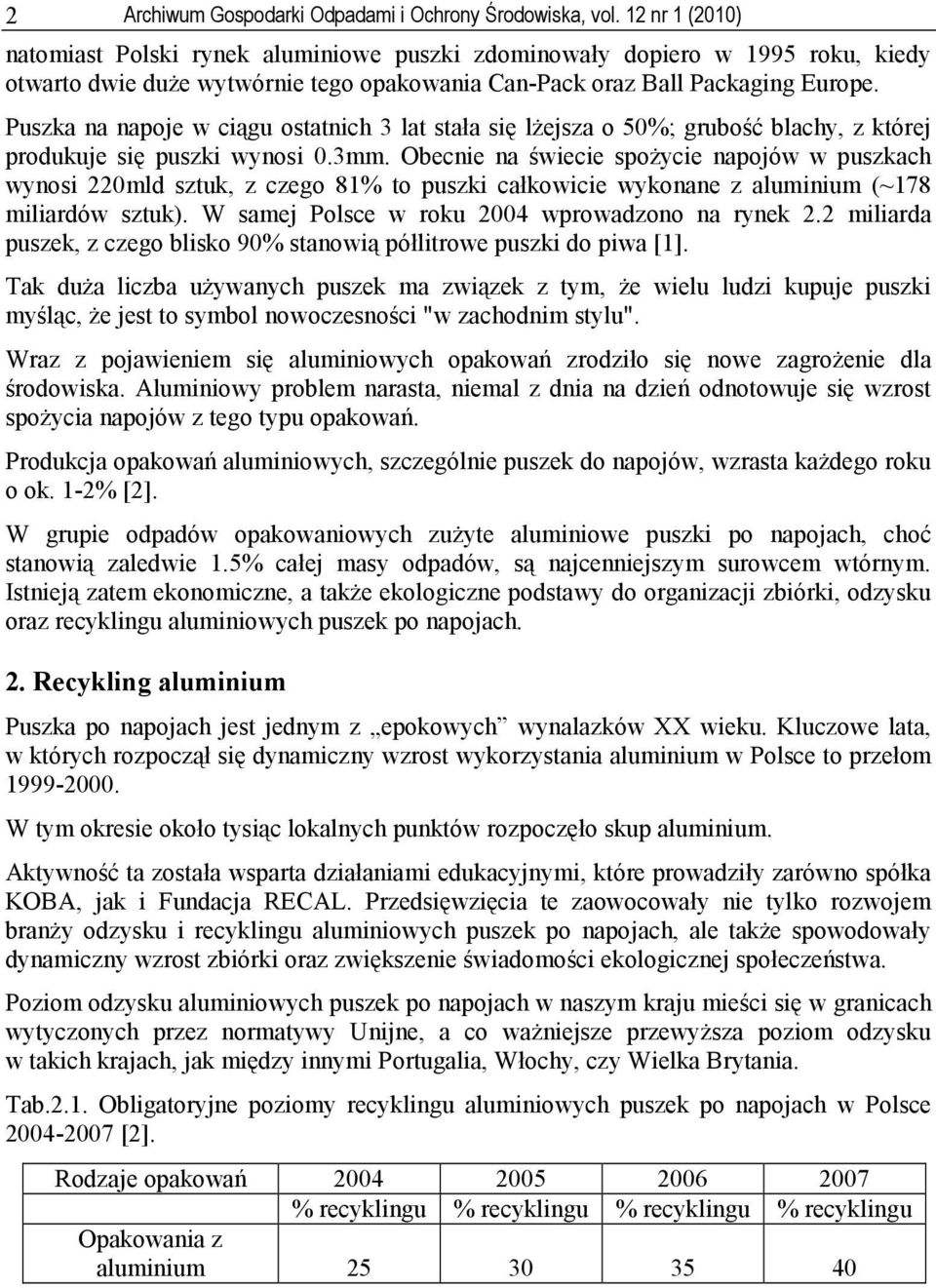 Puszka na napoje w ciągu ostatnich 3 lat stała się lżejsza o 50%; grubość blachy, z której produkuje się puszki wynosi 0.3mm.