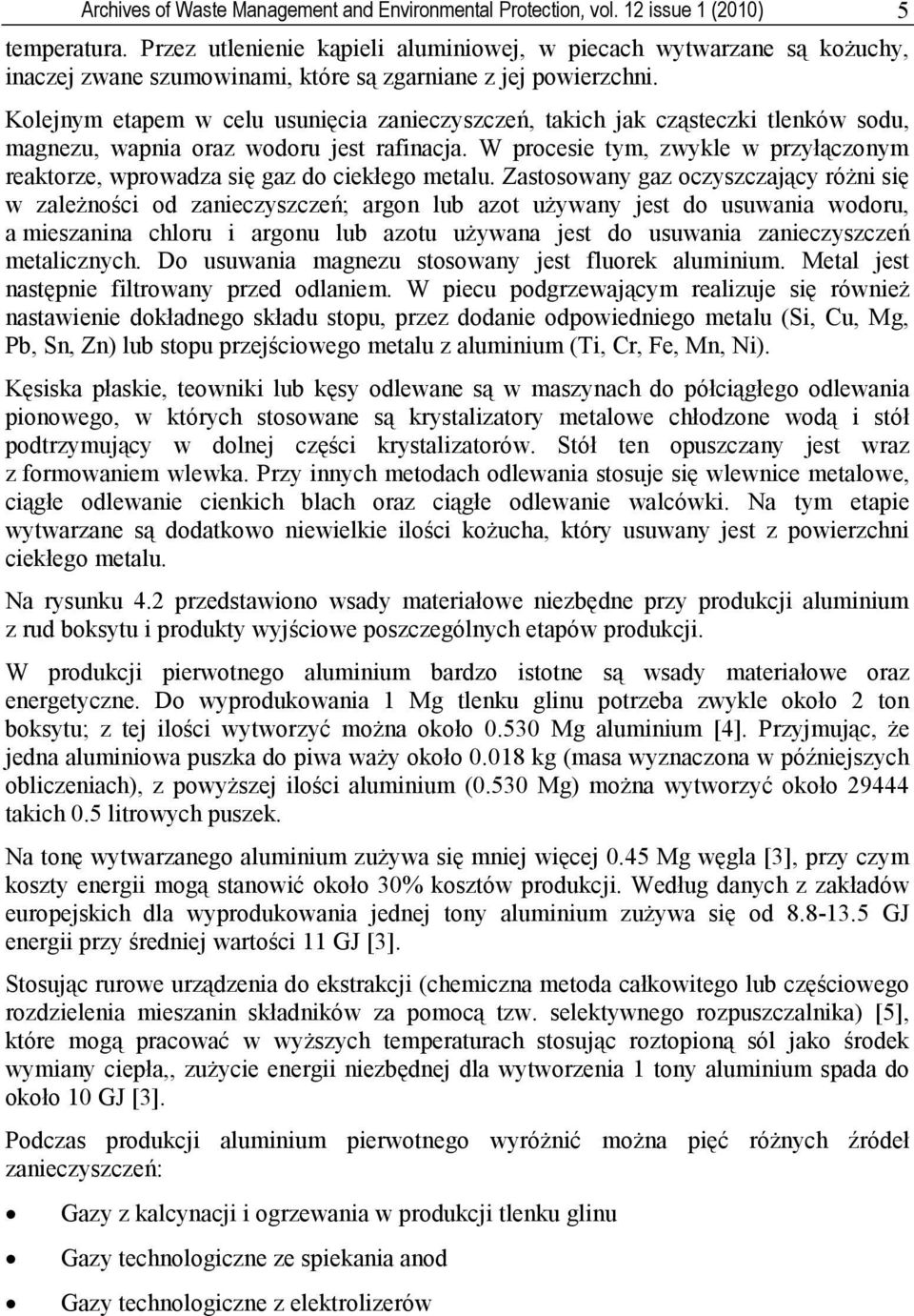Kolejnym etapem w celu usunięcia zanieczyszczeń, takich jak cząsteczki tlenków sodu, magnezu, wapnia oraz wodoru jest rafinacja.
