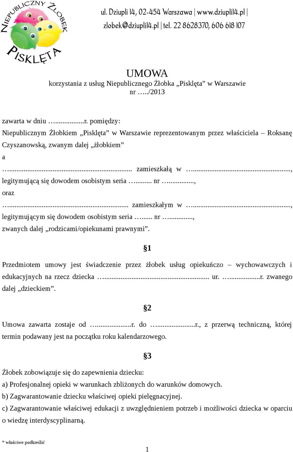 1 Przedmiotem umowy jest świadczenie przez żłobek usług opiekuńczo wychowawczych i edukacyjnych na rzecz dziecka... ur....r. zwanego dalej dzieckiem. 2 Umowa zawarta zostaje od...r. do...r., z przerwą techniczną, której termin podawany jest na początku roku kalendarzowego.