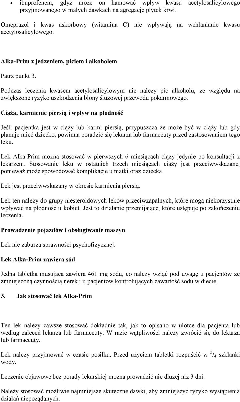 Podczas leczenia kwasem acetylosalicylowym nie należy pić alkoholu, ze względu na zwiększone ryzyko uszkodzenia błony śluzowej przewodu pokarmowego.