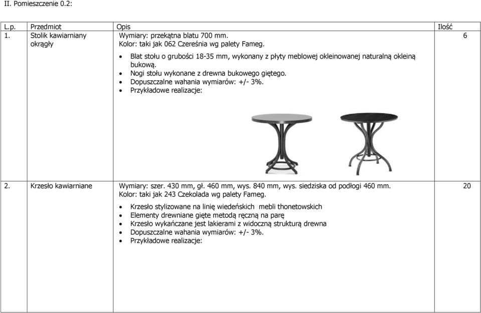 Przykładowe realizacje: 6 2. Krzesło kawiarniane Wymiary: szer. 430 mm, gł. 460 mm, wys. 840 mm, wys. siedziska od podłogi 460 mm. Kolor: taki jak 243 Czekolada wg palety Fameg.