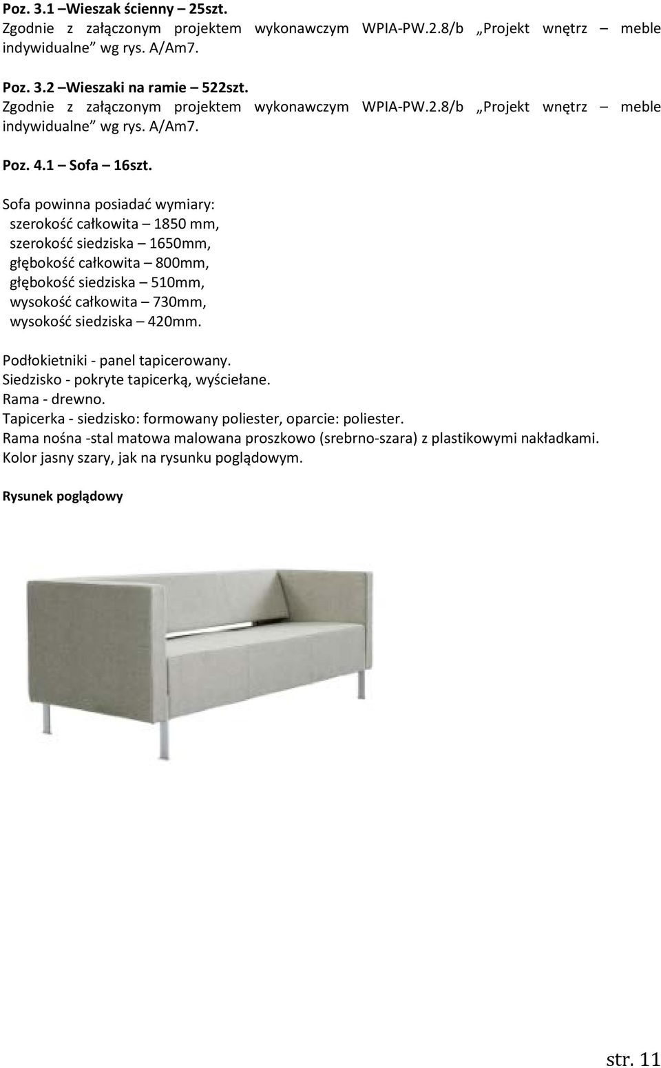 Sofa powinna posiadać wymiary: szerokość całkowita 1850 mm, szerokość siedziska 1650mm, głębokość całkowita 800mm, głębokość siedziska 510mm, wysokość całkowita 730mm, wysokość siedziska 420mm.