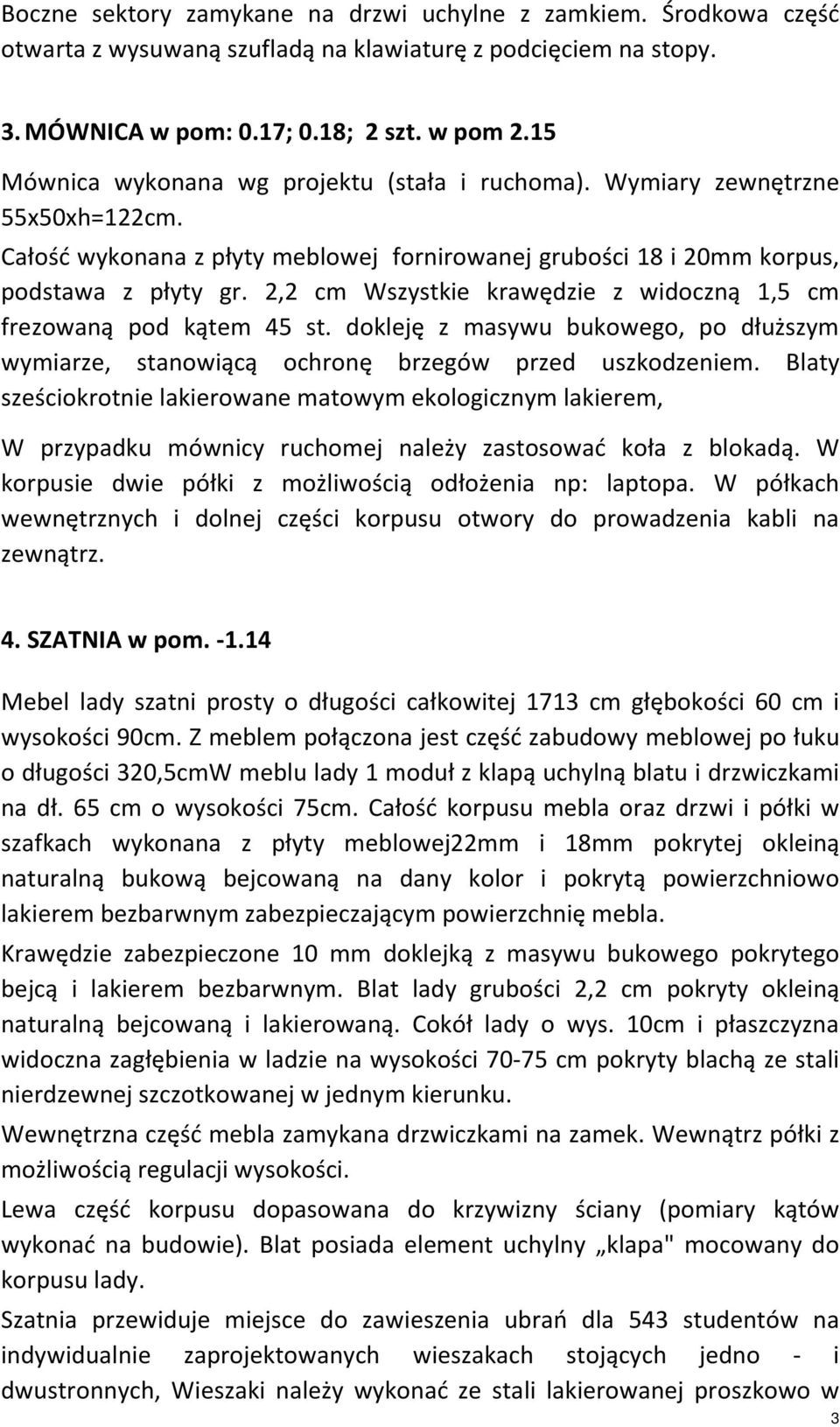 2,2 cm Wszystkie krawędzie z widoczną 1,5 cm frezowaną pod kątem 45 st. dokleję z masywu bukowego, po dłuższym wymiarze, stanowiącą ochronę brzegów przed uszkodzeniem.