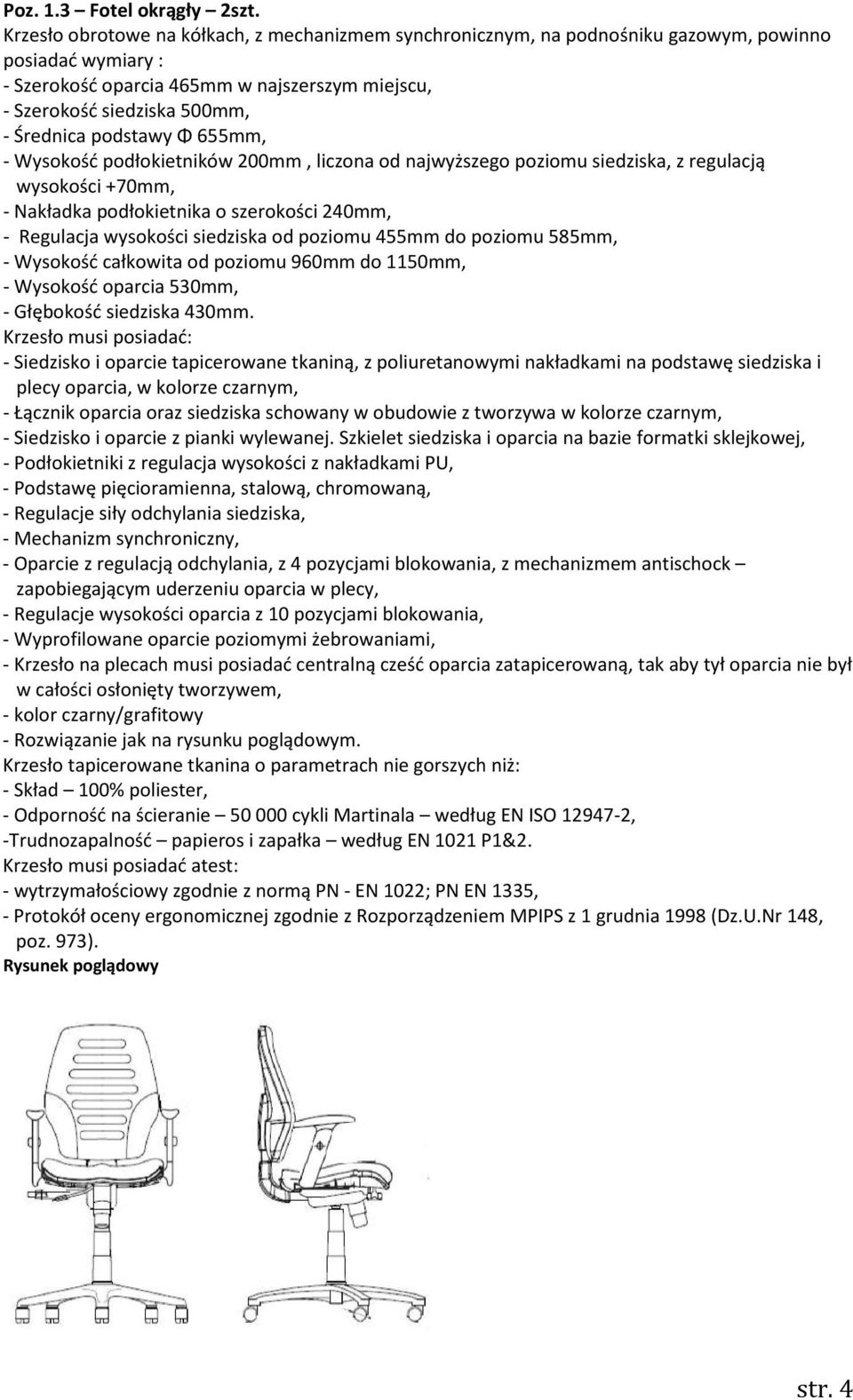 podstawy Φ 655mm, - Wysokość podłokietników 200mm, liczona od najwyższego poziomu siedziska, z regulacją wysokości +70mm, - Nakładka podłokietnika o szerokości 240mm, - Regulacja wysokości siedziska