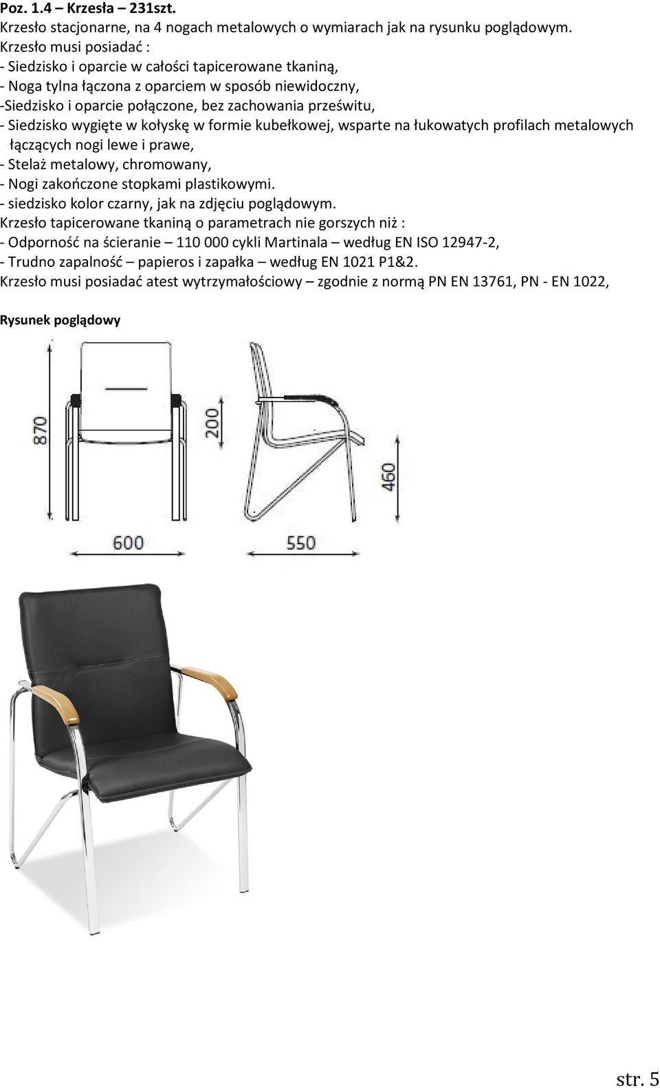 Siedzisko wygięte w kołyskę w formie kubełkowej, wsparte na łukowatych profilach metalowych łączących nogi lewe i prawe, - Stelaż metalowy, chromowany, - Nogi zakończone stopkami plastikowymi.