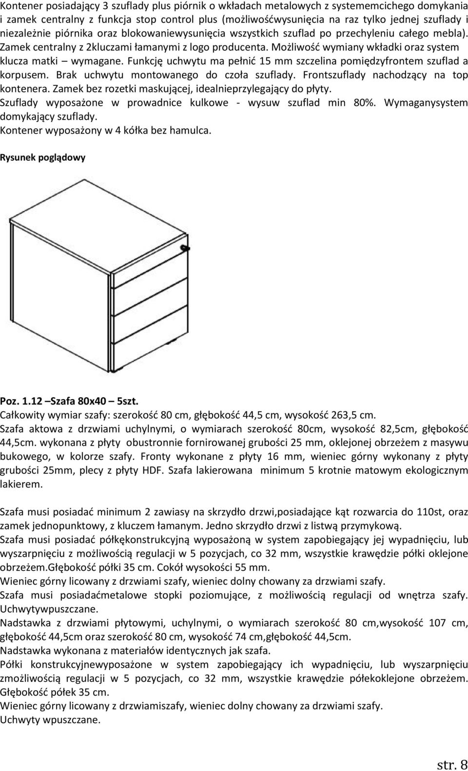 Możliwość wymiany wkładki oraz system klucza matki wymagane. Funkcję uchwytu ma pełnić 15 mm szczelina pomiędzyfrontem szuflad a korpusem. Brak uchwytu montowanego do czoła szuflady.