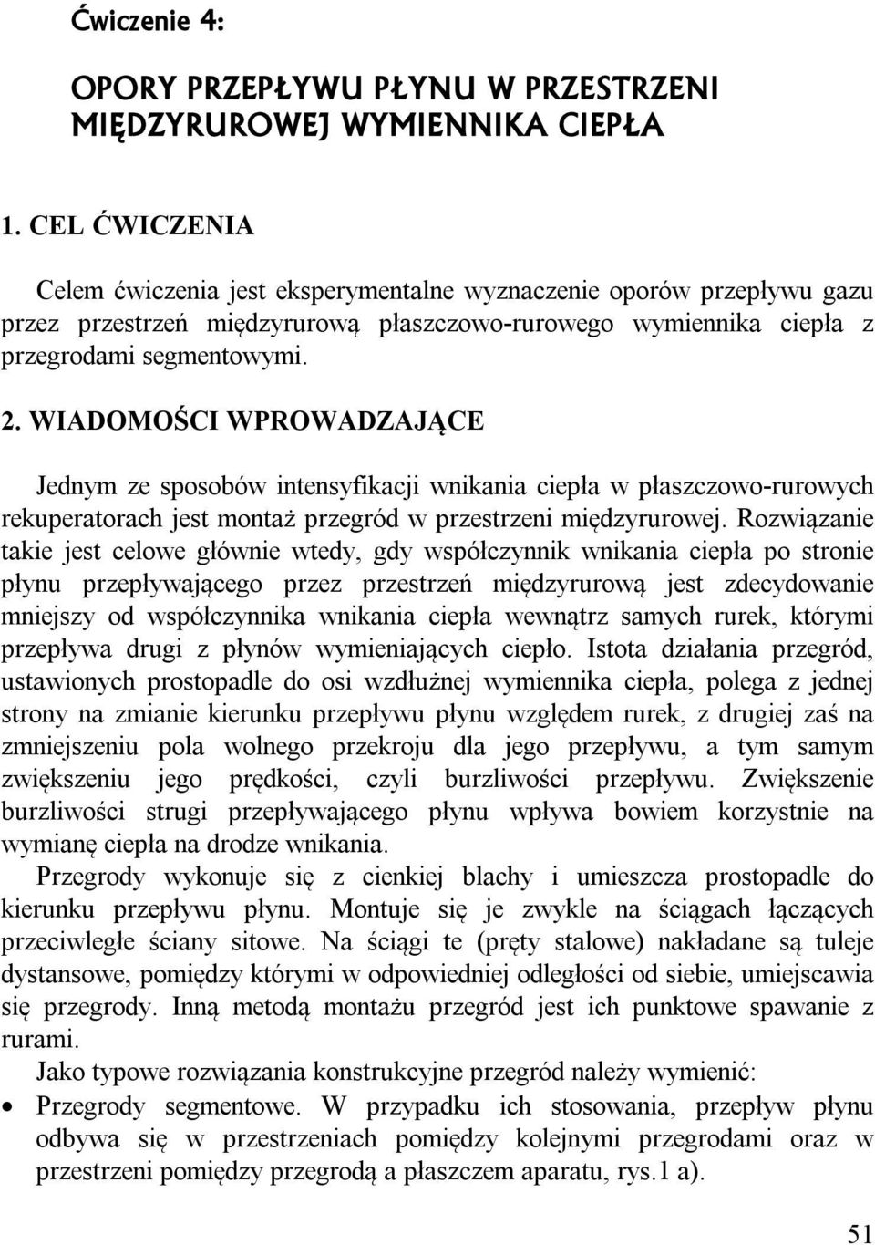 WIADOMOŚCI WPROWADZAJĄCE Jednym ze sposobów intensyfikacji wnikania ciepła w płaszczowo-rurowych rekuperatorach jest montaż przegród w przestrzeni międzyrurowej.