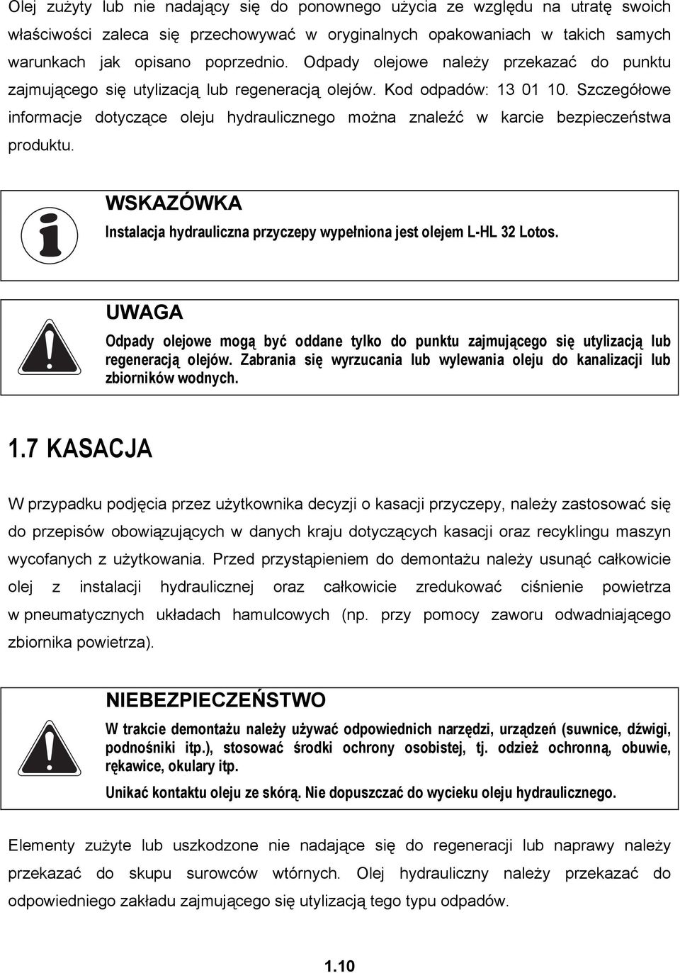 Szczegółowe informacje dotyczące oleju hydraulicznego można znaleźć w karcie bezpieczeństwa produktu. WSKAZÓWKA Instalacja hydrauliczna przyczepy wypełniona jest olejem L-HL 32 Lotos.