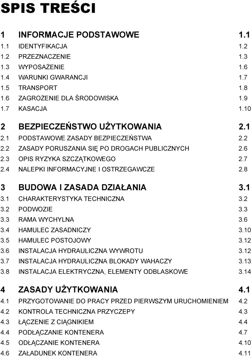 4 NALEPKI INFORMACYJNE I OSTRZEGAWCZE 2.8 3 BUDOWA I ZASADA DZIAŁANIA 3.1 3.1 CHARAKTERYSTYKA TECHNICZNA 3.2 3.2 PODWOZIE 3.3 3.3 RAMA WYCHYLNA 3.6 3.4 HAMULEC ZASADNICZY 3.10 3.5 HAMULEC POSTOJOWY 3.