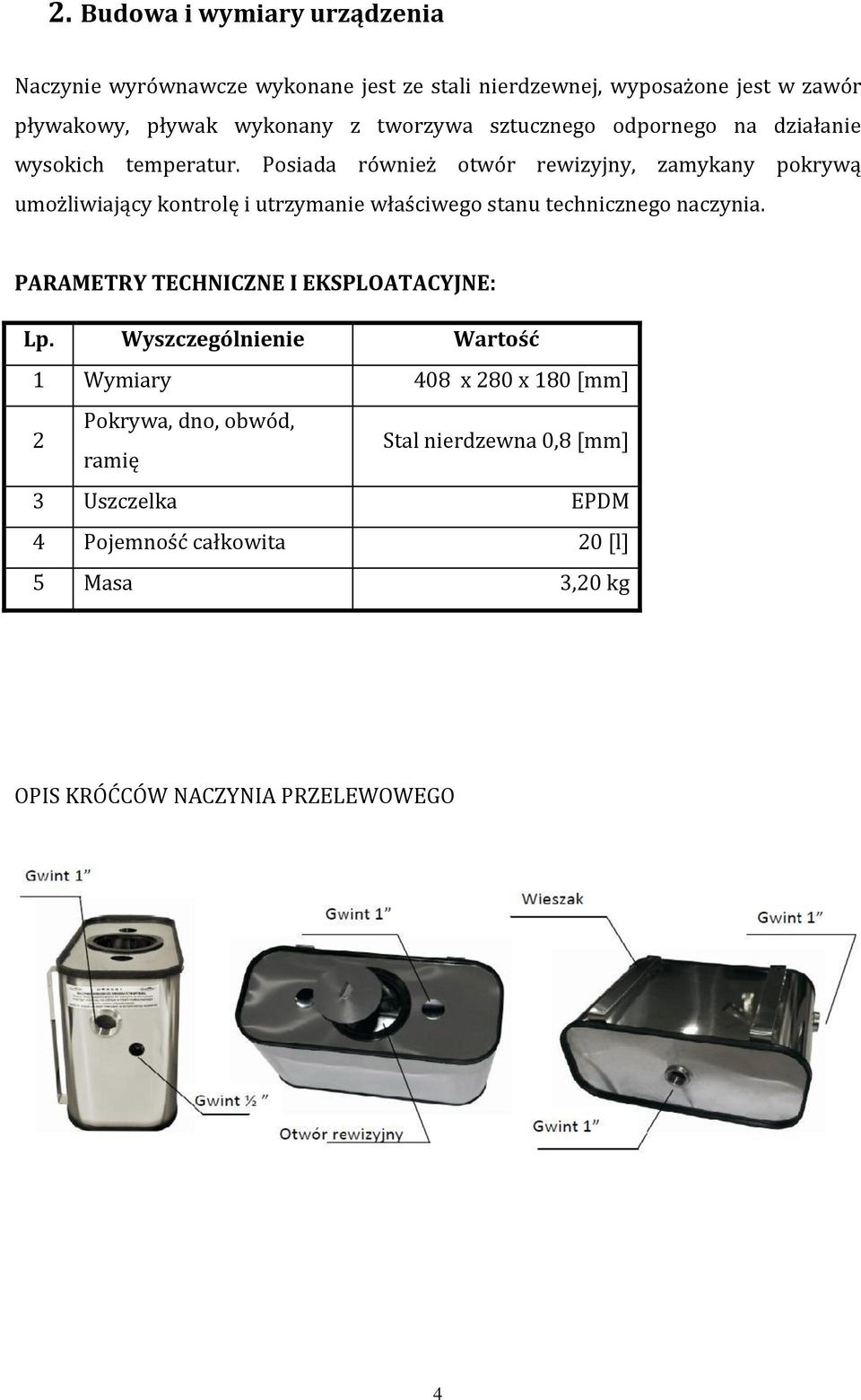 Posiada również otwór rewizyjny, zamykany pokrywą umożliwiający kontrolę i utrzymanie właściwego stanu technicznego naczynia.