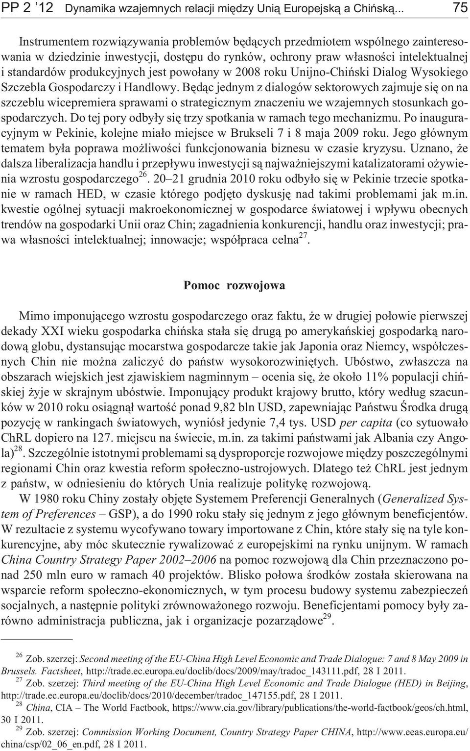 jest powo³any w 2008 roku Unijno-Chiñski Dialog Wysokiego Szczebla Gospodarczy i Handlowy.