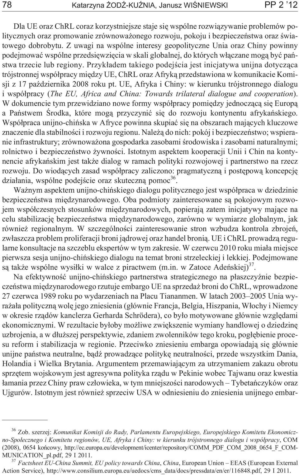 Z uwagi na wspólne interesy geopolityczne Unia oraz Chiny powinny podejmowaæ wspólne przedsiêwziêcia w skali globalnej, do których w³¹czane mog¹ byæ pañstwa trzecie lub regiony.
