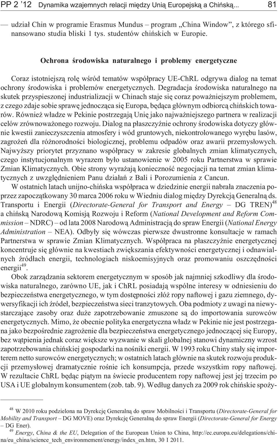 Ochrona œrodowiska naturalnego i problemy energetyczne Coraz istotniejsz¹ rolê wœród tematów wspó³pracy UE-ChRL odgrywa dialog na temat ochrony œrodowiska i problemów energetycznych.