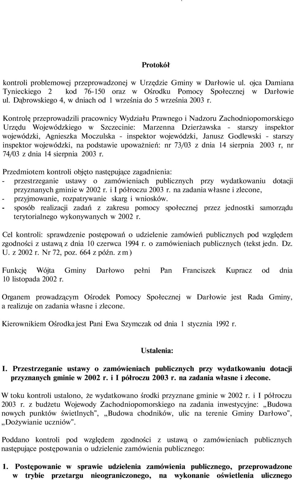 Kontrolę przeprowadzili pracownicy Wydziału Prawnego i Nadzoru Zachodniopomorskiego Urzędu Wojewódzkiego w Szczecinie: Marzenna Dzierżawska - starszy inspektor wojewódzki, Agnieszka Moczulska -