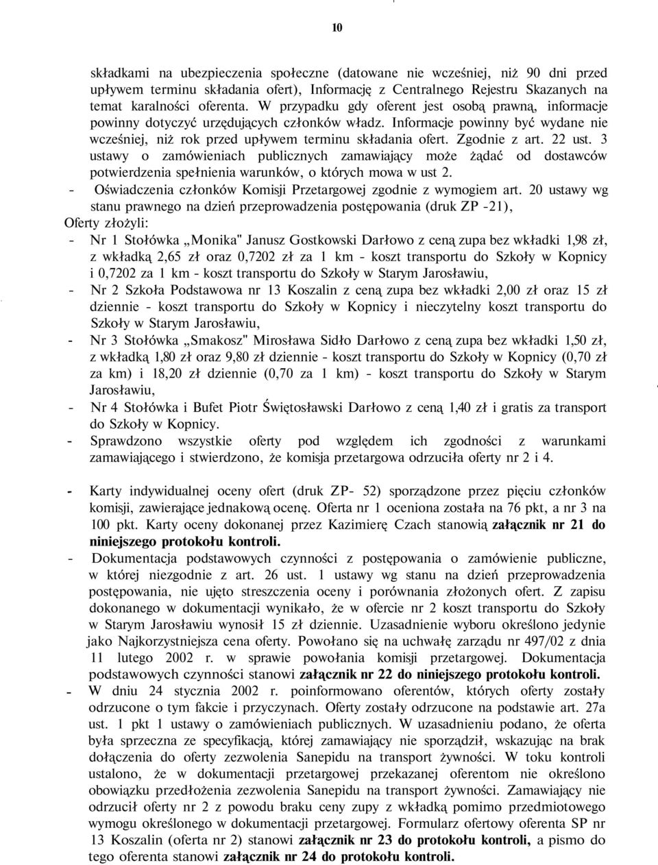 Zgodnie z art. 22 ust. 3 ustawy o zamówieniach publicznych zamawiający może żądać od dostawców potwierdzenia spełnienia warunków, o których mowa w ust 2.