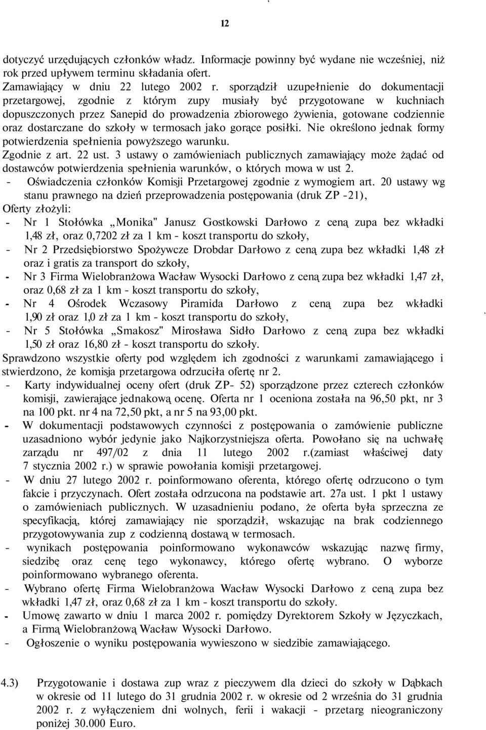 oraz dostarczane do szkoły w termosach jako gorące posiłki. Nie określono jednak formy potwierdzenia spełnienia powyższego warunku. Zgodnie z art. 22 ust.
