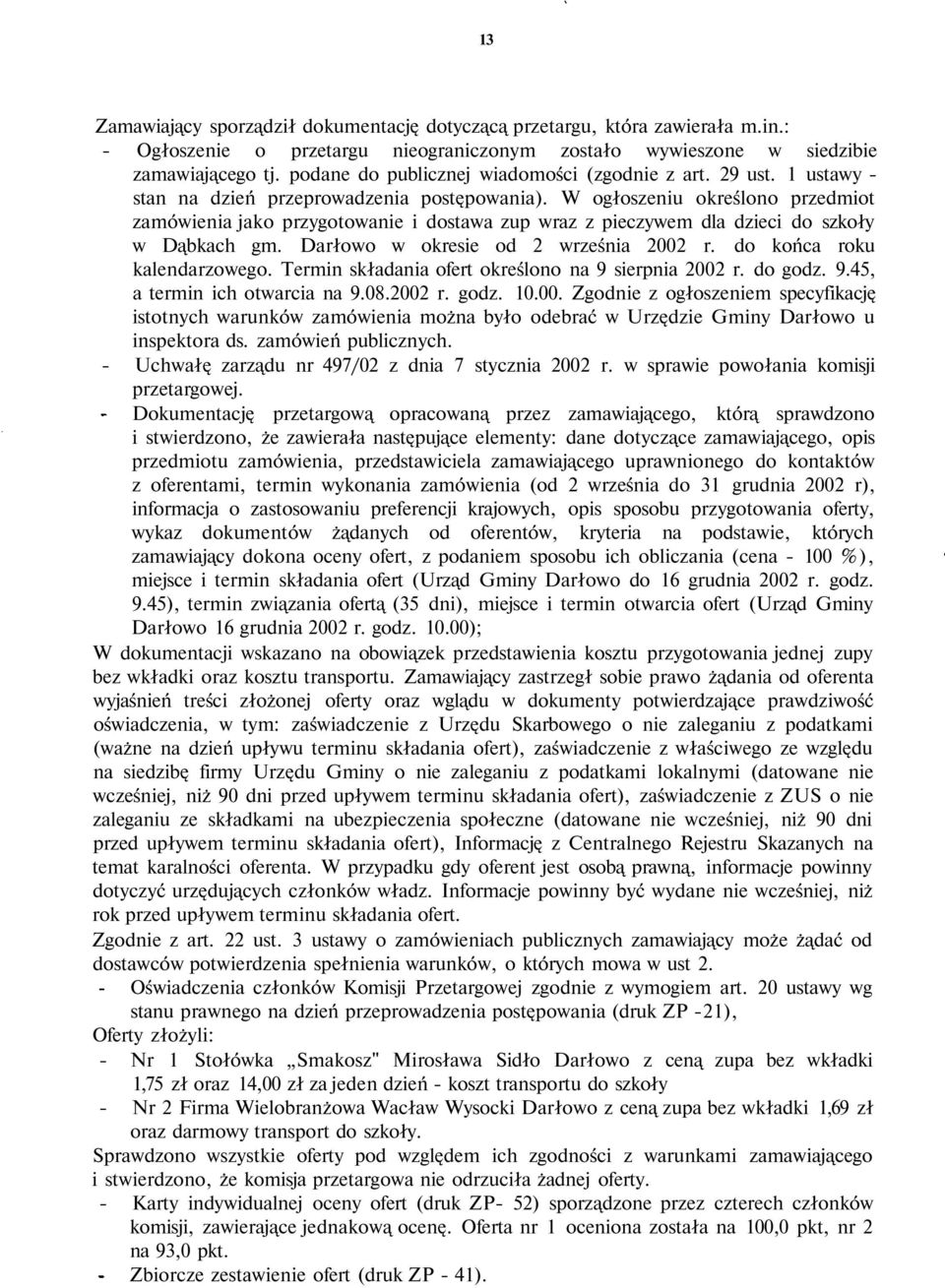 W ogłoszeniu określono przedmiot zamówienia jako przygotowanie i dostawa zup wraz z pieczywem dla dzieci do szkoły w Dąbkach gm. Darłowo w okresie od 2 września 2002 r. do końca roku kalendarzowego.