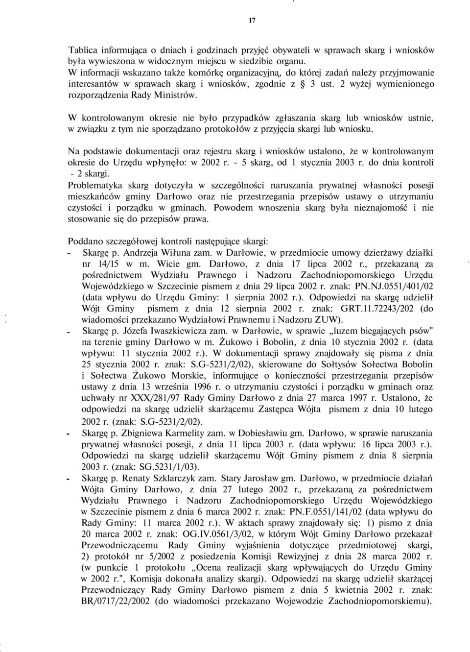W kontrolowanym okresie nie było przypadków zgłaszania skarg lub wniosków ustnie, w związku z tym nie sporządzano protokołów z przyjęcia skargi lub wniosku.