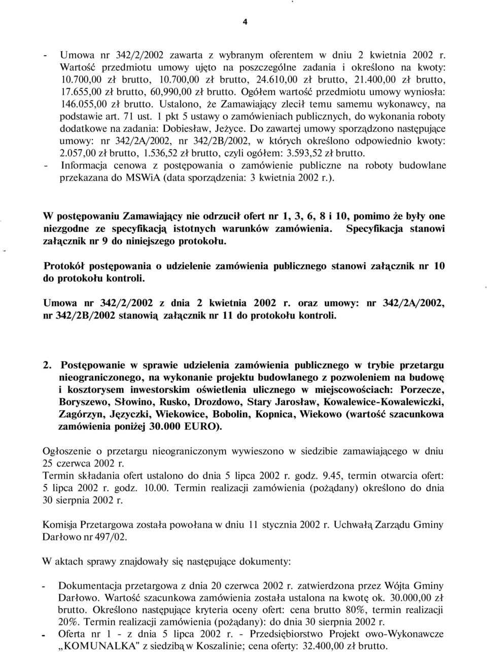 Ustalono, że Zamawiający zlecił temu samemu wykonawcy, na podstawie art. 71 ust. 1 pkt 5 ustawy o zamówieniach publicznych, do wykonania roboty dodatkowe na zadania: Dobiesław, Jeżyce.
