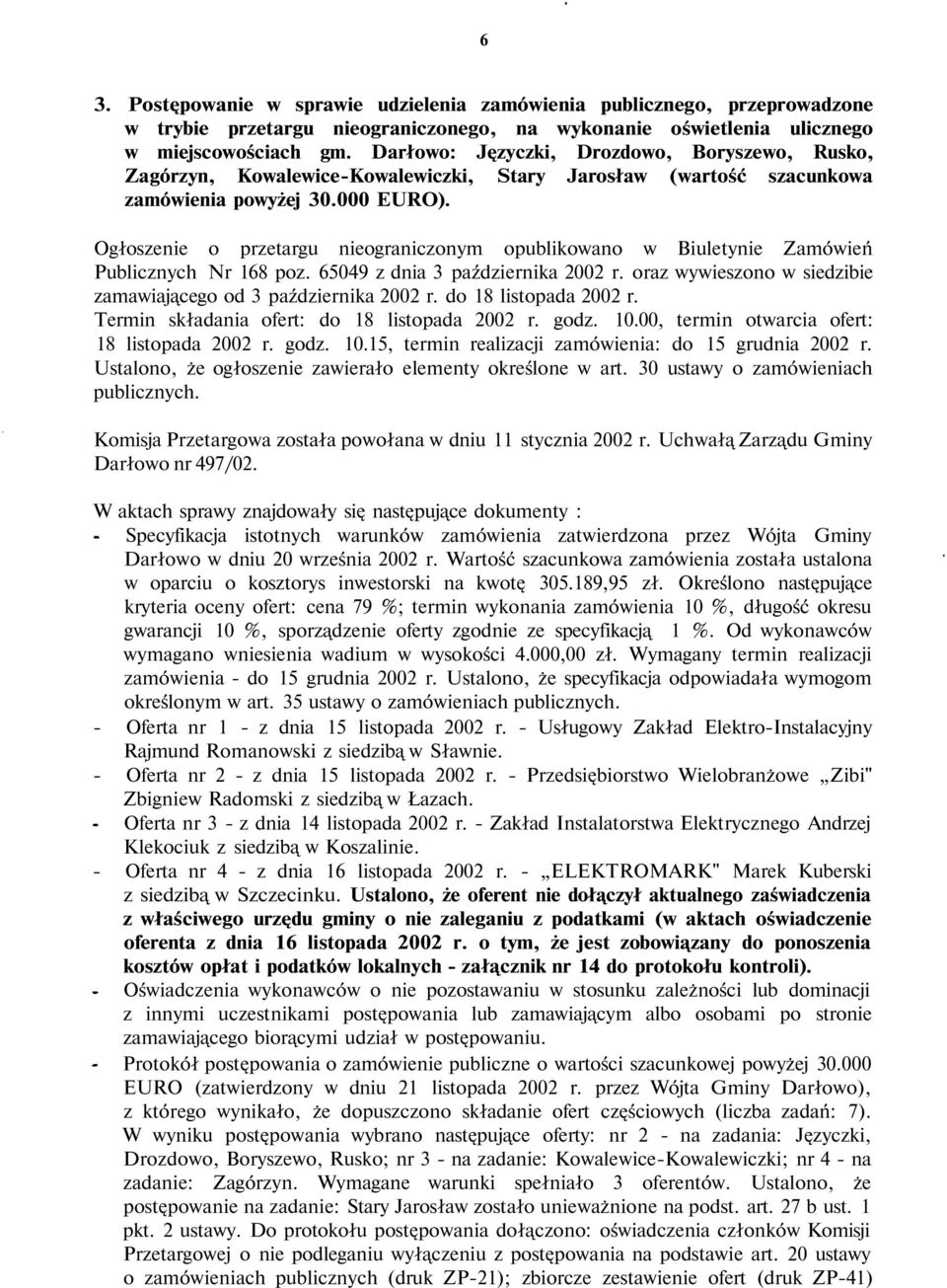 Ogłoszenie o przetargu nieograniczonym opublikowano w Biuletynie Zamówień Publicznych Nr 168 poz. 65049 z dnia 3 października 2002 r.