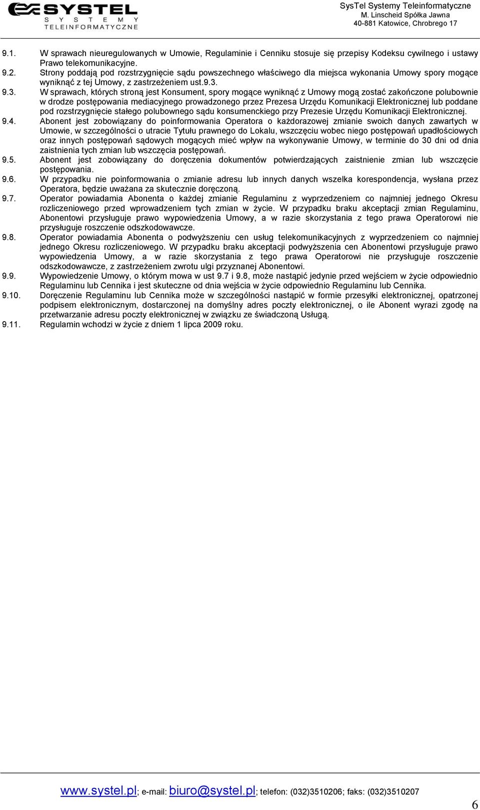 9.3. W sprawach, których stroną jest Konsument, spory mogące wyniknąć z Umowy mogą zostać zakończone polubownie w drodze postępowania mediacyjnego prowadzonego przez Prezesa Urzędu Komunikacji