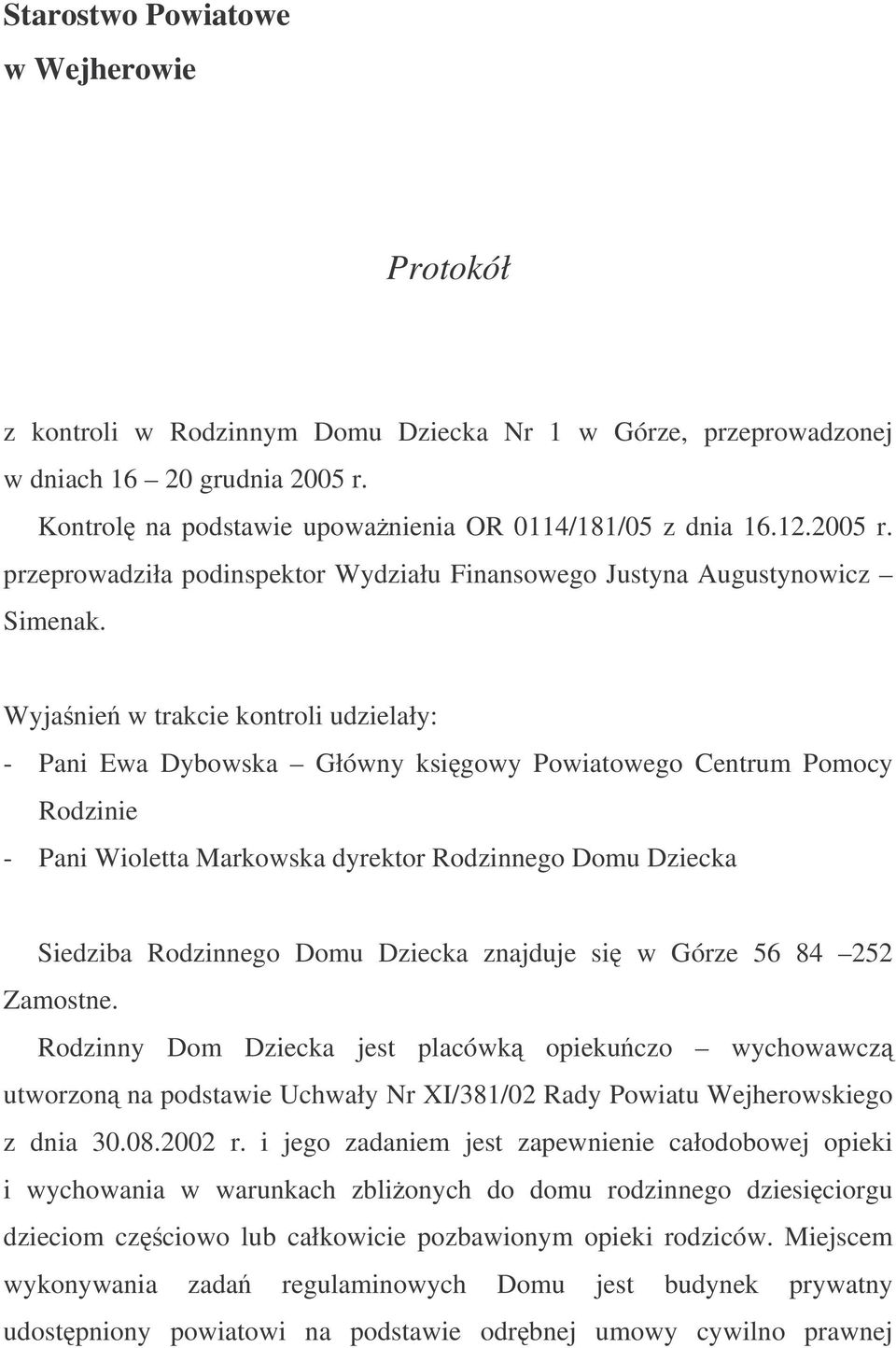 Wyjanie w trakcie kontroli udzielały: - Pani Ewa Dybowska Główny ksigowy Powiatowego Centrum Pomocy Rodzinie - Pani Wioletta Markowska dyrektor Rodzinnego Domu Dziecka Siedziba Rodzinnego Domu