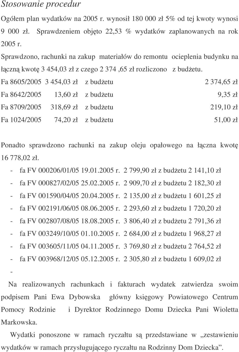 Fa 8605/2005 3 454,03 zł z budetu 2 374,65 zł Fa 8642/2005 13,60 zł z budetu 9,35 zł Fa 8709/2005 318,69 zł z budetu 219,10 zł Fa 1024/2005 74,20 zł z budetu 51,00 zł Ponadto sprawdzono rachunki na