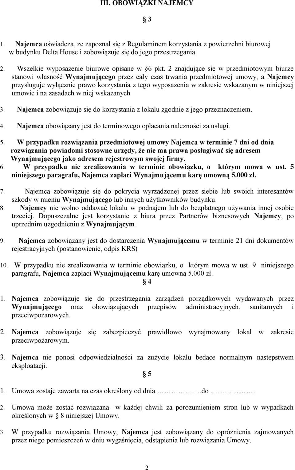 2 znajdujące się w przedmiotowym biurze stanowi własność Wynajmującego przez cały czas trwania przedmiotowej umowy, a Najemcy przysługuje wyłącznie prawo korzystania z tego wyposażenia w zakresie