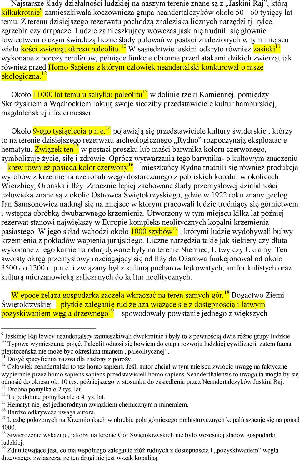 Ludzie zamieszkujący wówczas jaskinię trudnili się głównie łowiectwem o czym świadczą liczne ślady polowań w postaci znalezionych w tym miejscu wielu kości zwierząt okresu paleolitu.