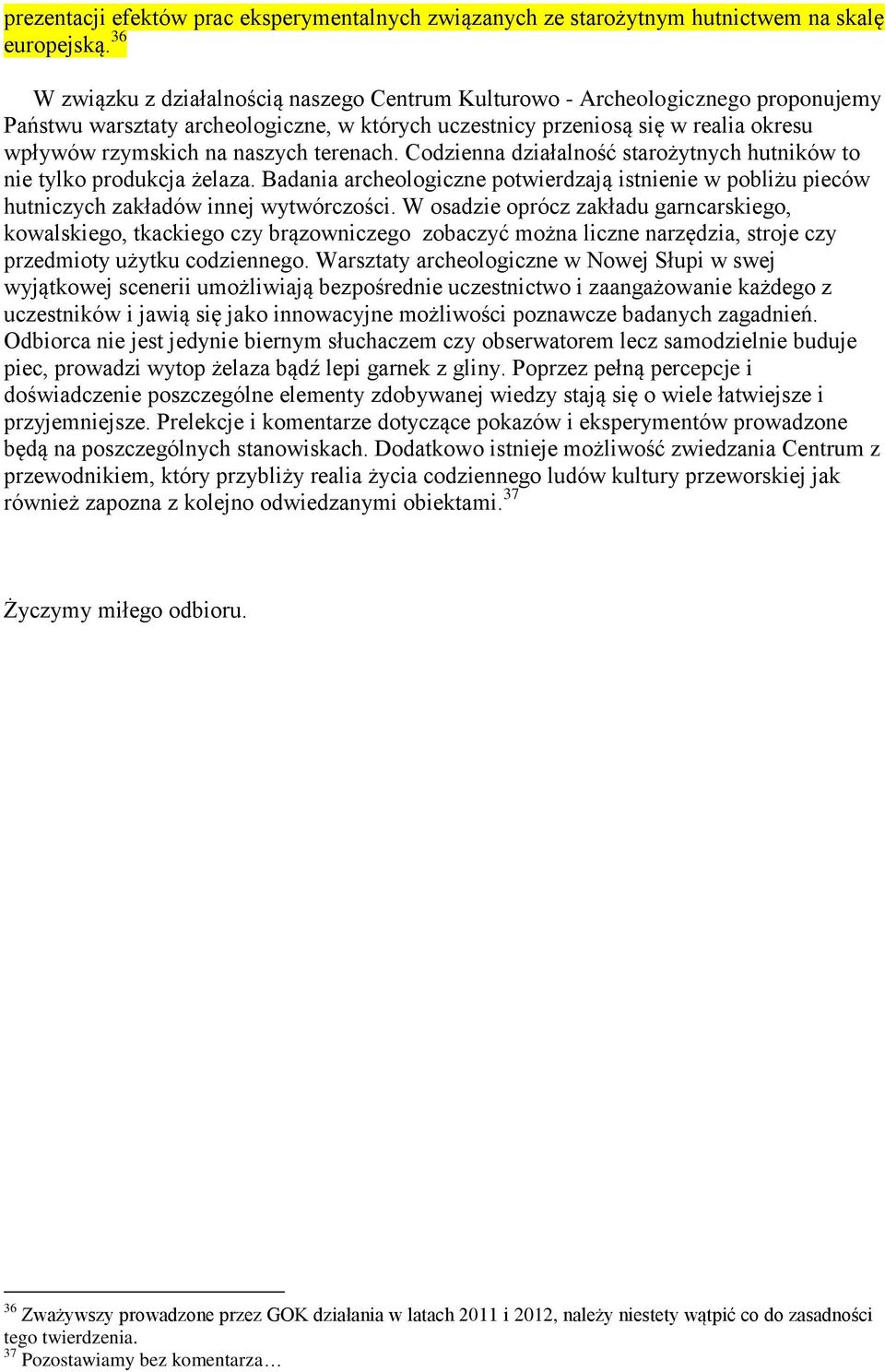terenach. Codzienna działalność starożytnych hutników to nie tylko produkcja żelaza. Badania archeologiczne potwierdzają istnienie w pobliżu pieców hutniczych zakładów innej wytwórczości.